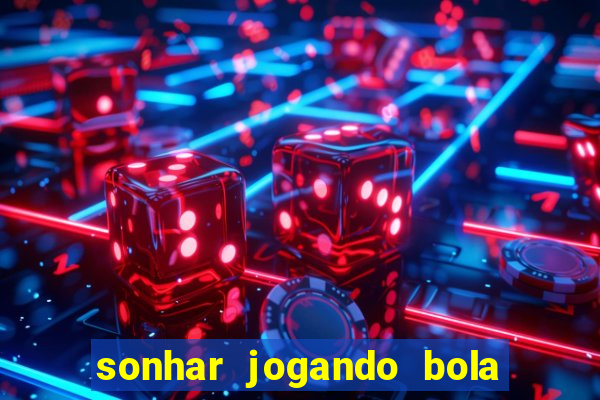 sonhar jogando bola e fazendo gol